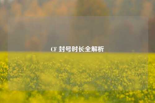 CF 封号时长全解析